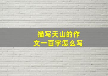 描写天山的作文一百字怎么写