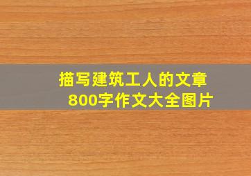 描写建筑工人的文章800字作文大全图片