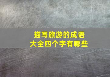 描写旅游的成语大全四个字有哪些