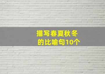 描写春夏秋冬的比喻句10个