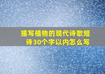 描写植物的现代诗歌短诗30个字以内怎么写