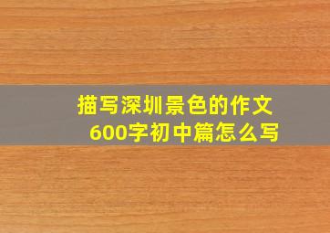 描写深圳景色的作文600字初中篇怎么写