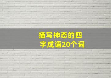 描写神态的四字成语20个词