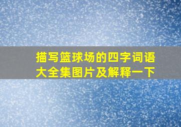 描写篮球场的四字词语大全集图片及解释一下