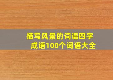 描写风景的词语四字成语100个词语大全