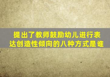 提出了教师鼓励幼儿进行表达创造性倾向的八种方式是谁