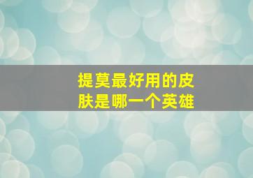 提莫最好用的皮肤是哪一个英雄