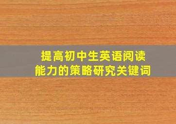 提高初中生英语阅读能力的策略研究关键词