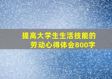 提高大学生生活技能的劳动心得体会800字