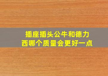 插座插头公牛和德力西哪个质量会更好一点