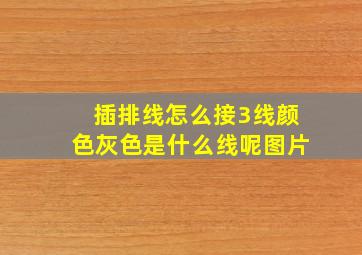 插排线怎么接3线颜色灰色是什么线呢图片