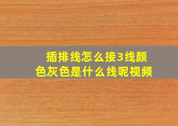 插排线怎么接3线颜色灰色是什么线呢视频