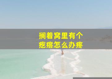 搁着窝里有个疙瘩怎么办疼