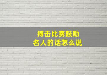 搏击比赛鼓励名人的话怎么说