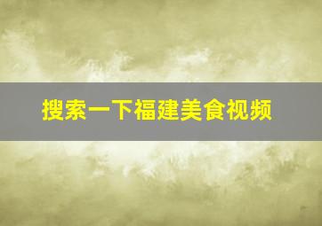 搜索一下福建美食视频