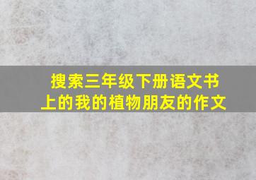 搜索三年级下册语文书上的我的植物朋友的作文