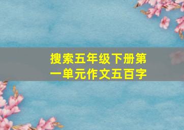 搜索五年级下册第一单元作文五百字