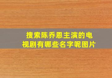 搜索陈乔恩主演的电视剧有哪些名字呢图片