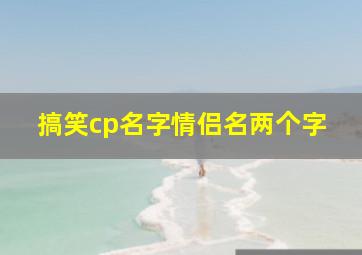 搞笑cp名字情侣名两个字