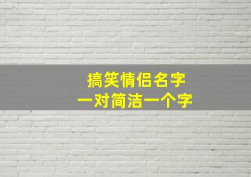 搞笑情侣名字一对简洁一个字