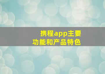 携程app主要功能和产品特色