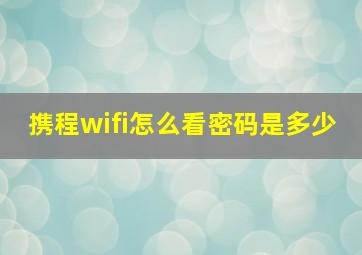 携程wifi怎么看密码是多少