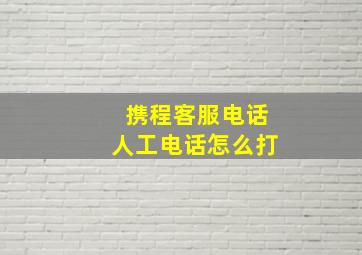 携程客服电话人工电话怎么打