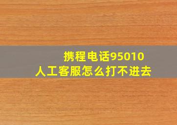 携程电话95010人工客服怎么打不进去