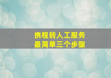 携程转人工服务最简单三个步骤