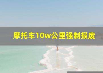 摩托车10w公里强制报废