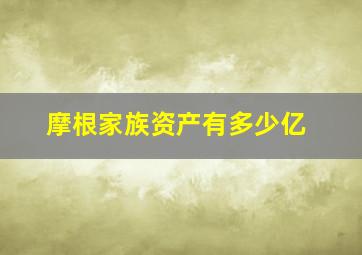 摩根家族资产有多少亿