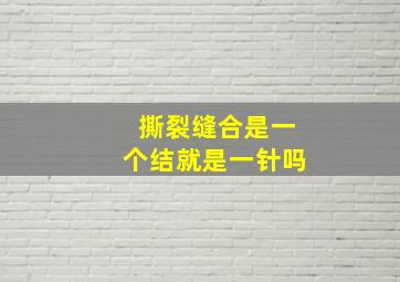 撕裂缝合是一个结就是一针吗