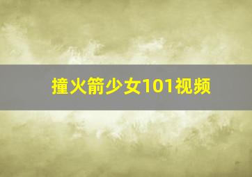 撞火箭少女101视频