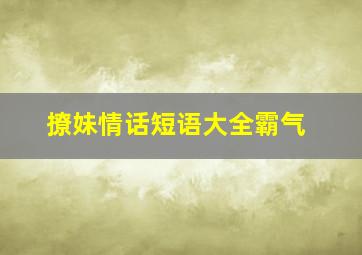 撩妹情话短语大全霸气