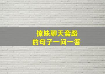 撩妹聊天套路的句子一问一答