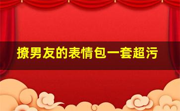 撩男友的表情包一套超污