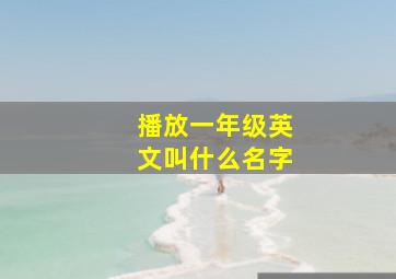 播放一年级英文叫什么名字