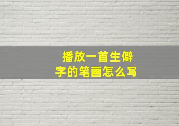 播放一首生僻字的笔画怎么写