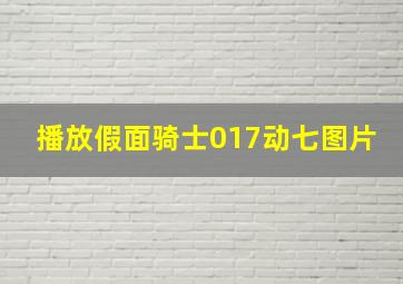 播放假面骑士017动七图片