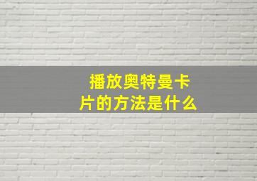 播放奥特曼卡片的方法是什么