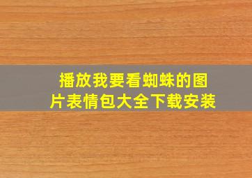 播放我要看蜘蛛的图片表情包大全下载安装