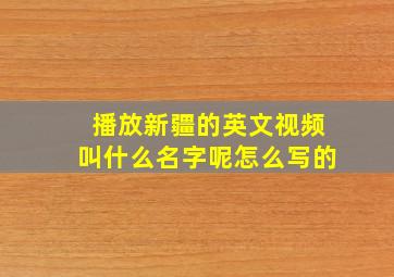 播放新疆的英文视频叫什么名字呢怎么写的