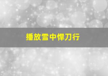 播放雪中悍刀行