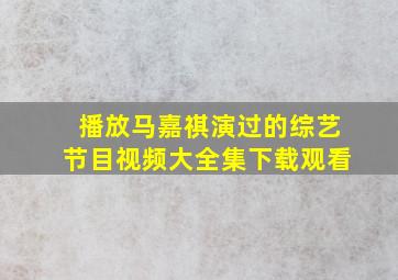 播放马嘉祺演过的综艺节目视频大全集下载观看