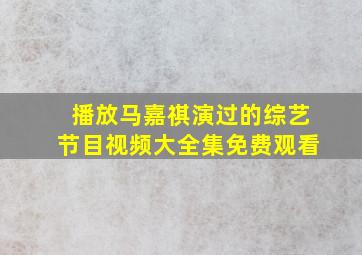 播放马嘉祺演过的综艺节目视频大全集免费观看