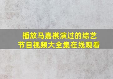 播放马嘉祺演过的综艺节目视频大全集在线观看