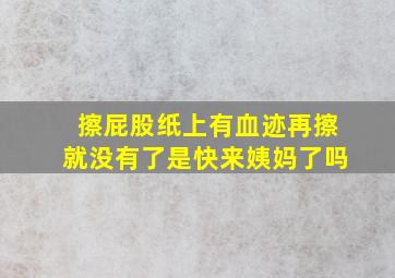 擦屁股纸上有血迹再擦就没有了是快来姨妈了吗