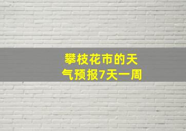 攀枝花市的天气预报7天一周