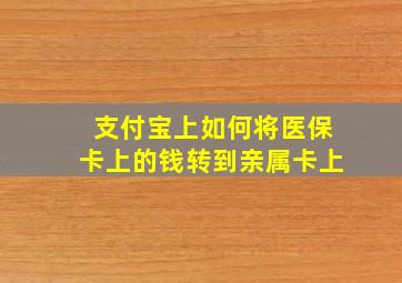 支付宝上如何将医保卡上的钱转到亲属卡上