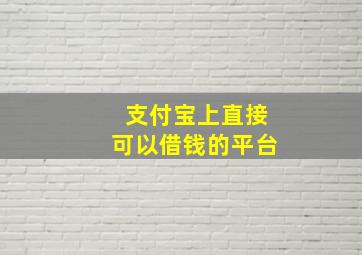 支付宝上直接可以借钱的平台